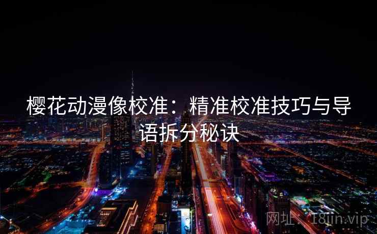 樱花动漫像校准：精准校准技巧与导语拆分秘诀