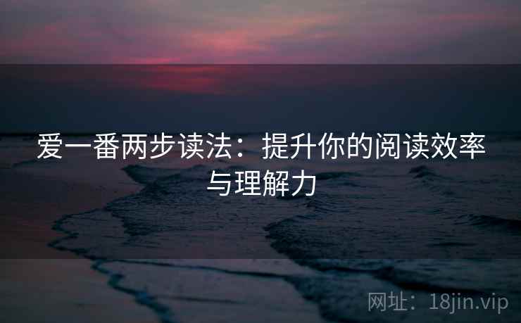 爱一番两步读法：提升你的阅读效率与理解力