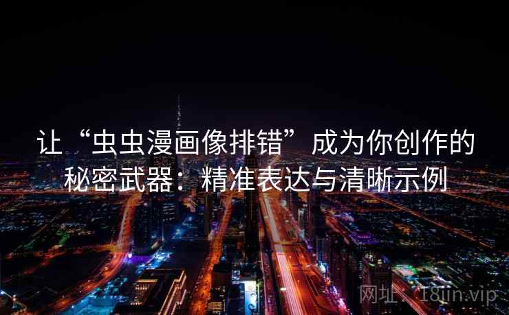 让“虫虫漫画像排错”成为你创作的秘密武器：精准表达与清晰示例  第2张