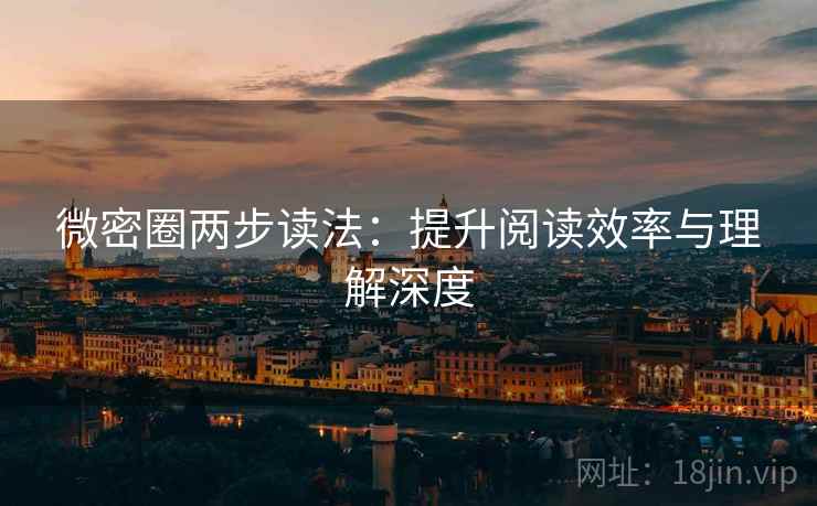 微密圈两步读法:提升阅读效率与理解深度 第1张 微密圈两步读法:提升阅读效率与理解深度 第1张