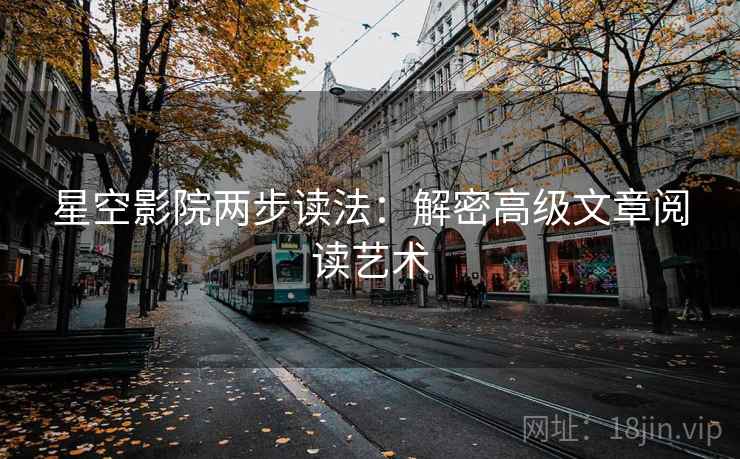星空影院两步读法:解密高级文章阅读艺术