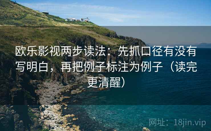 欧乐影视两步读法:先抓口径有没有写明白,再把例子标注为例子(读完更清醒)