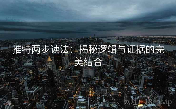 推特两步读法:揭秘逻辑与证据的完美结合