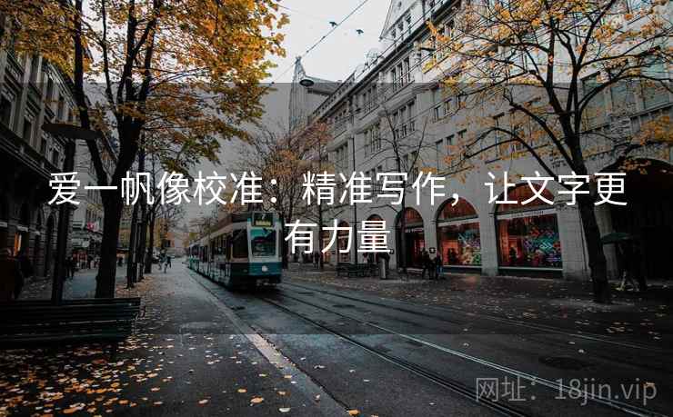 爱一帆像校准:精准写作,让文字更有力量