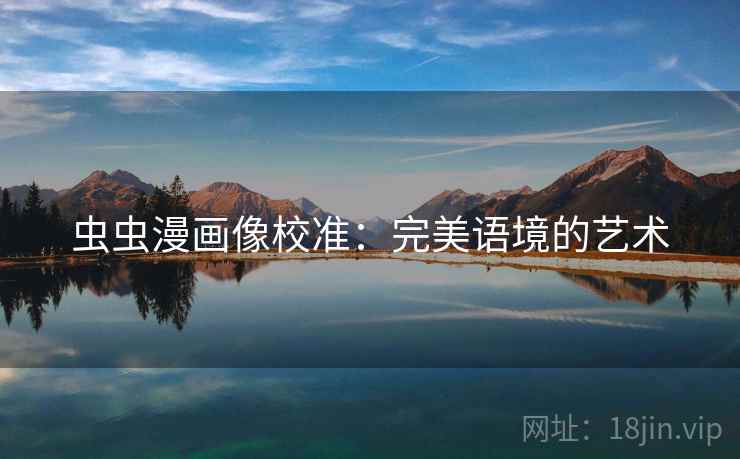虫虫漫画像校准:完美语境的艺术