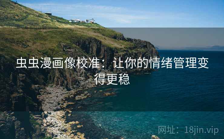 虫虫漫画像校准:让你的情绪管理变得更稳