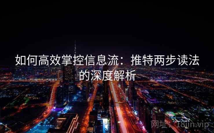 如何高效掌控信息流:推特两步读法的深度解析