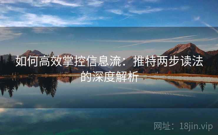 如何高效掌控信息流:推特两步读法的深度解析
