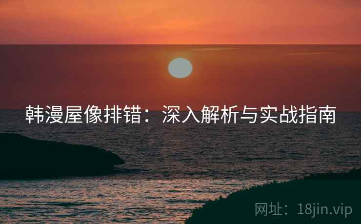 韩漫屋像排错:深入解析与实战指南