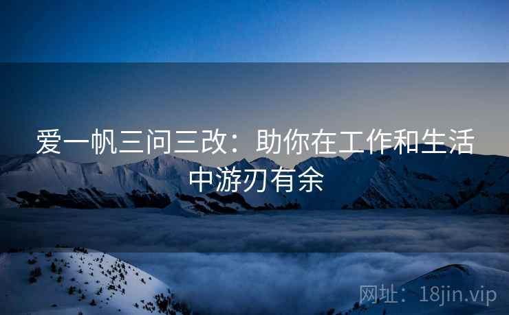 爱一帆三问三改：助你在工作和生活中游刃有余